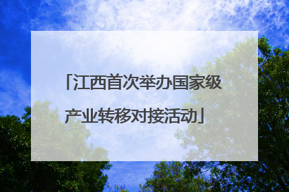 江西首次举办国家级产业转移对接活动