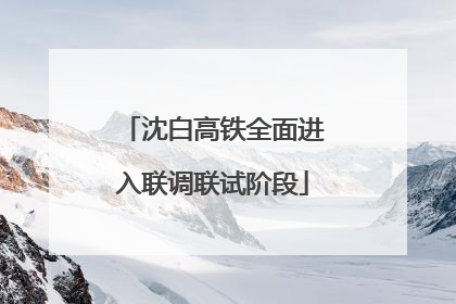 沈白高铁全面进入联调联试阶段