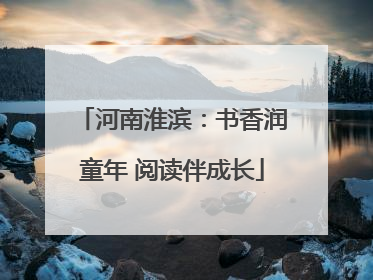 河南淮滨：书香润童年 阅读伴成长