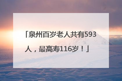 泉州百岁老人共有593人，最高寿116岁！