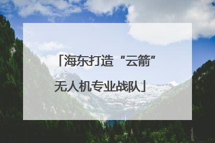海东打造“云箭”无人机专业战队