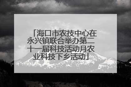 海口市农技中心在永兴镇联合举办第二十一届科技活动月农业科技下乡活动