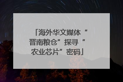 海外华文媒体“晋南粮仓”探寻“农业芯片”密码