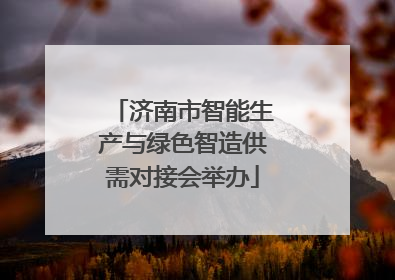 济南市智能生产与绿色智造供需对接会举办