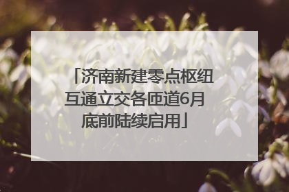 济南新建零点枢纽互通立交各匝道6月底前陆续启用