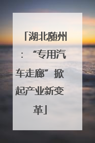湖北随州：“专用汽车走廊”掀起产业新变革