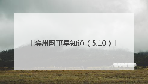 滨州网事早知道（5.10）