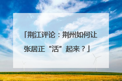 荆江评论：荆州如何让张居正“活”起来？