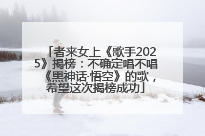 者来女上《歌手2025》揭榜：不确定唱不唱《黑神话·悟空》的歌，希望这次揭榜成功