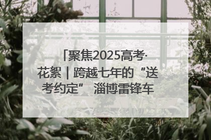 聚焦2025高考·花絮｜跨越七年的“送考约定” 淄博雷锋车队温暖两代人
