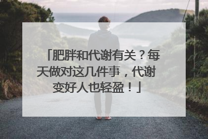 肥胖和代谢有关？每天做对这几件事，代谢变好人也轻盈！