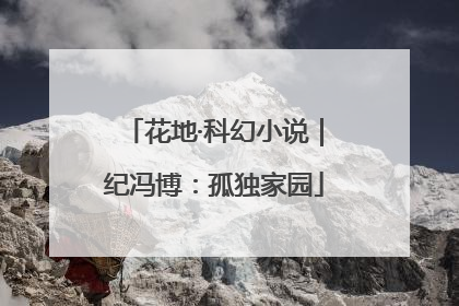 花地·科幻小说｜纪冯博：孤独家园