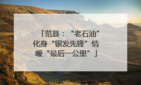 范县：“老石油”化身“银发先锋”情暖“最后一公里”