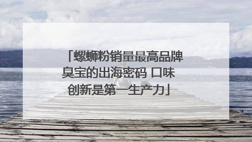 螺蛳粉销量最高品牌臭宝的出海密码 口味创新是第一生产力