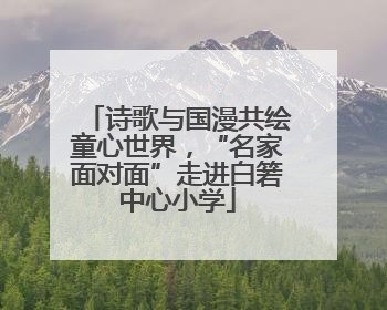 诗歌与国漫共绘童心世界，“名家面对面”走进白箬中心小学