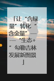 让“含绿量”转化“含金量”——“生态+”勾勒吉林发展新图景