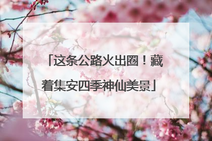 这条公路火出圈！藏着集安四季神仙美景