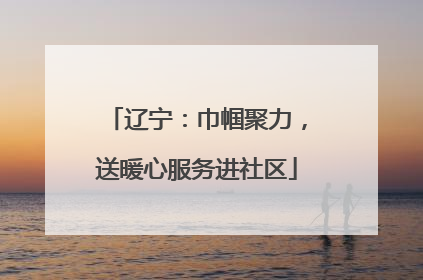 辽宁：巾帼聚力，送暖心服务进社区