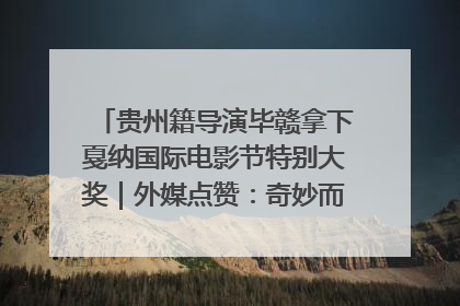 贵州籍导演毕赣拿下戛纳国际电影节特别大奖｜外媒点赞：奇妙而广阔的纯粹电影梦