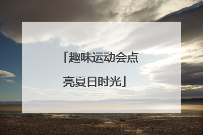 趣味运动会点亮夏日时光