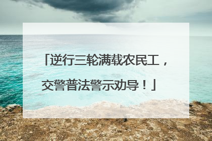 逆行三轮满载农民工，交警普法警示劝导！