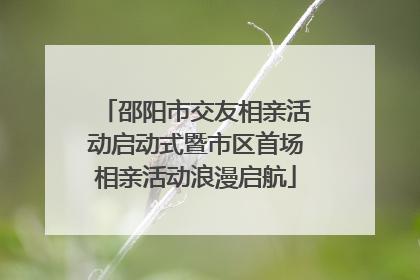 邵阳市交友相亲活动启动式暨市区首场相亲活动浪漫启航