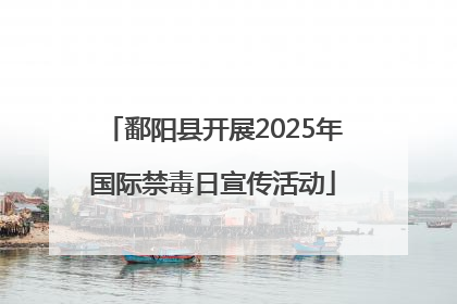 鄱阳县开展2025年国际禁毒日宣传活动
