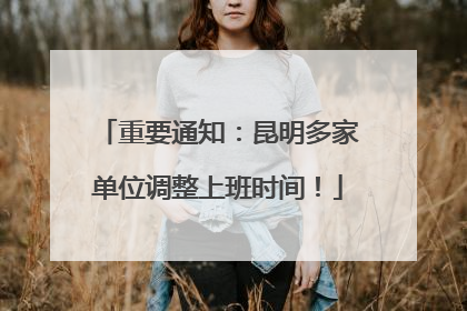 重要通知：昆明多家单位调整上班时间！