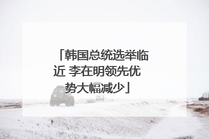韩国总统选举临近 李在明领先优势大幅减少