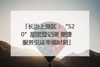 长治上党区：“520”甜蜜登记潮 便捷服务见证幸福时刻