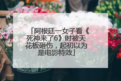 阿根廷一女子看《死神来了6》时被天花板砸伤，起初以为是电影特效