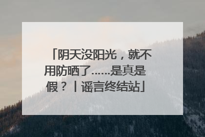 阴天没阳光，就不用防晒了……是真是假？丨谣言终结站