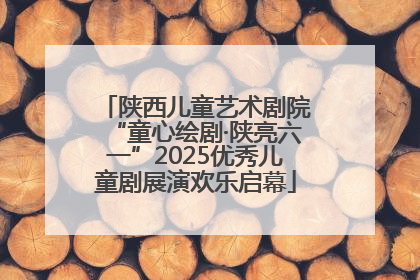 陕西儿童艺术剧院“童心绘剧·陕亮六一”2025优秀儿童剧展演欢乐启幕
