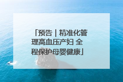 预告｜精准化管理高血压产妇 全程保护母婴健康