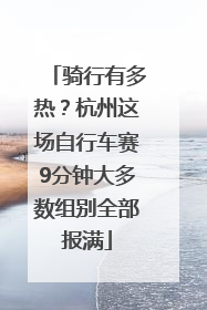 骑行有多热？杭州这场自行车赛9分钟大多数组别全部报满