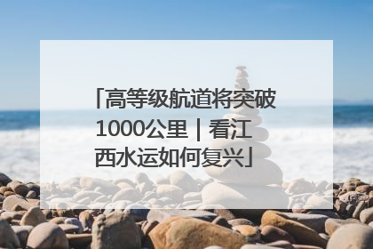 高等级航道将突破1000公里｜看江西水运如何复兴