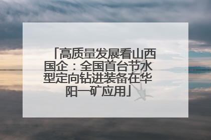 高质量发展看山西国企：全国首台节水型定向钻进装备在华阳一矿应用