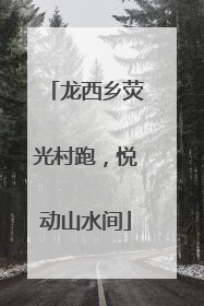 龙西乡荧光村跑，悦动山水间