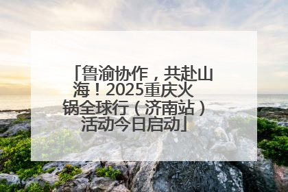 鲁渝协作，共赴山海！2025重庆火锅全球行（济南站）活动今日启动