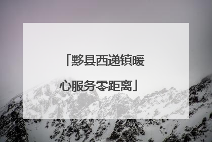 黟县西递镇暖心服务零距离