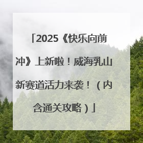 2025《快乐向前冲》上新啦！威海乳山新赛道活力来袭！（内含通关攻略）