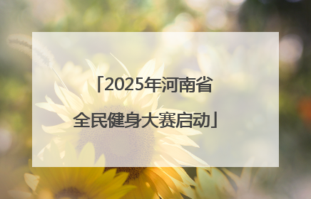 2025年河南省全民健身大赛启动