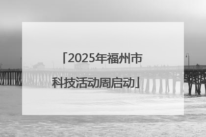 2025年福州市科技活动周启动