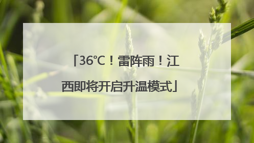 36℃！雷阵雨！江西即将开启升温模式