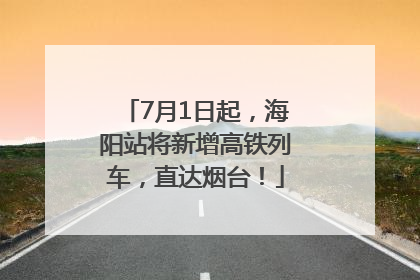 7月1日起，海阳站将新增高铁列车，直达烟台！