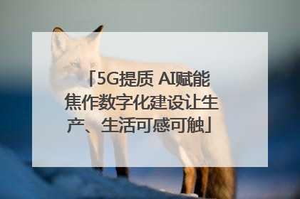 5G提质 AI赋能 焦作数字化建设让生产、生活可感可触