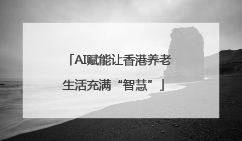 AI赋能让香港养老生活充满“智慧”