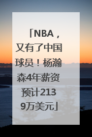 NBA，又有了中国球员！杨瀚森4年薪资预计2139万美元