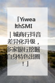 YiwealthSMI｜城商行抖音差异化升级，多家银行挖掘自身特色出圈！